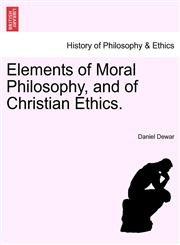 Elements of Moral Philosophy, and of Christian Ethics.,1241471045,9781241471040
