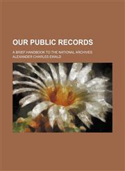 Our Public Records; A Brief Handbook to the National Archives,1150468629,9781150468629
