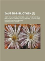 Zauber-Bibliothek; Oder, Von Zauberei, Theurgie Und Mantik, Zauberern, Hexen, Und Hexenprocessen, Damonen, Gespenstern, Und Geistererscheinungen (3 ),1236518586,9781236518583