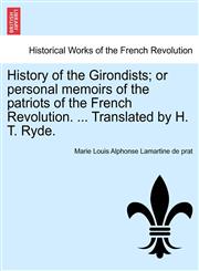 History of the Girondists; or personal memoirs of the patriots of the French Revolution. ... Translated by H. T. Ryde.,1241434093,9781241434090