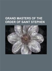 Grand Masters of the Order of Saint Stephen Archduke Gottfried of Austria, Archduke Joseph Ferdinand of Austria, Archduke Leopold Franz of Austria, a,1156125820,9781156125823