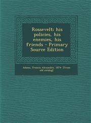 Rossevelt; his policies, his enemies, his friends - Primary Source Edition,1295846039,9781295846030