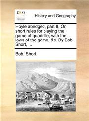 Hoyle abridged, part II. Or, short rules for playing the game of quadrille; with the laws of the game, &c. By Bob Short, ...,1170478387,9781170478387