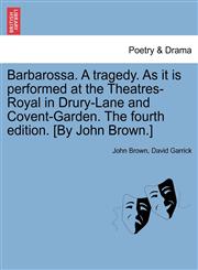 Barbarossa. A tragedy. As it is performed at the Theatres-Royal in Drury-Lane and Covent-Garden. The fourth edition. [By John Brown.],1241407231,9781241407230