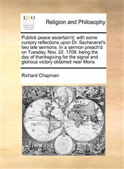 Publick peace ascertain'd; with some cursory reflections upon Dr. Sacheverel's two late sermons. In a sermon preach'd on Tuesday, Nov. 22. 1709. being the day of thanksgiving for the signal and glorious victory obtained near Mons,1170721532,9781170721537