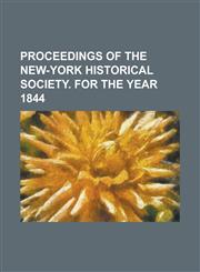 Proceedings of the New-York Historical Society. For the Year 1844,1234277573,9781234277574