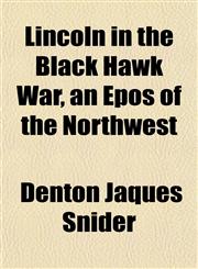 Lincoln in the Black Hawk War, an Epos of the Northwest,1152387103,9781152387102