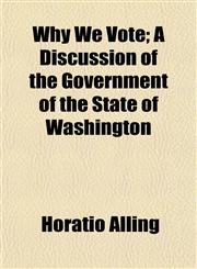 Why We Vote; A Discussion of the Government of the State of Washington,1154888347,9781154888348