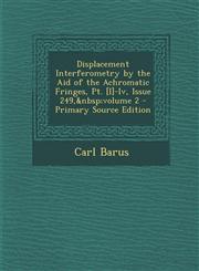 Displacement Interferometry by the Aid of the Achromatic Fringes, Pt. [I]-Iv, Issue 249,&nbsp;volume 2 - Primary Source Edition,1293019631,9781293019634