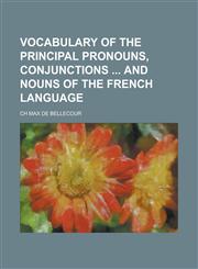 Vocabulary of the principal pronouns, conjunctions  and nouns of the French language,123018497X,9781230184975