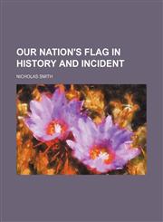 Our Nation's Flag in History and Incident,1151596418,9781151596413