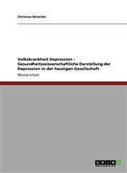 Volkskrankheit Depression. Gesundheitswissenschaftliche Darstellung der Depression in der heutigen Gesellschaft,3640381769,9783640381760