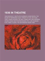 1936 in Theatre 1936 Musicals, 1936 Plays, Busman's Honeymoon, the House of Bernarda Alba, Tonight at 8:30, on Your Toes, Hands Across the Sea,1155992288,9781155992280