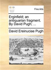Erginfield; an antiquarian fragment. By David Pugh; ...,1171378475,9781171378471