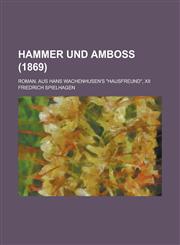 Hammer Und Amboss; Roman. Aus Hans Wachenhusen's Hausfreund, XII (1869 ),1231694068,9781231694060