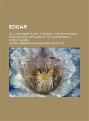 Edgar; Or, Caledonian Feuds a Tragedy Now Performing with Universal Applause at the Theatre Royal, Covent Garden,1236484258,9781236484253
