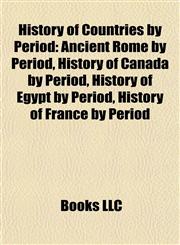 History of Countries by Period Ancient Rome by Period, History of Canada by Period, History of Egypt by Period, History of France by Period,1157850588,9781157850588