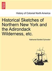 Historical Sketches of Northern New York and the Adirondack Wilderness, etc.,1241329087,9781241329082