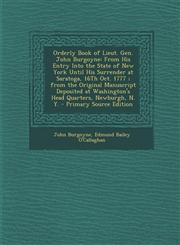 Orderly Book of Lieut. Gen. John Burgoyne From His Entry Into the State of New York Until His Surrender at Saratoga, 16th Oct. 1777; From the Origina,1287548768,9781287548768