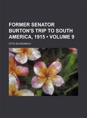 Former Senator Burton's Trip to South America, 1915 (Volume 9),1154514099,9781154514094