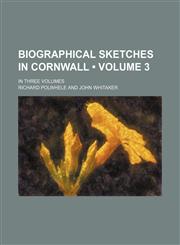 Biographical sketches in Cornwall  (Volume 3); In three volumes,1154250628,9781154250626