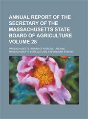 Annual Report of the Secretary of the Massachusetts State Board of Agriculture Volume 28,1155047478,9781155047478