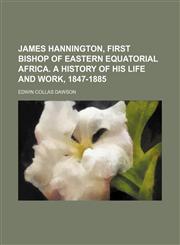 James Hannington, First Bishop of Eastern Equatorial Africa. a History of His Life and Work, 1847-1885,1150147873,9781150147876