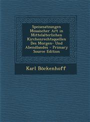 Speisesatzungen Mosaischer Art in Mittelalterlichen Kirchenrechtsquellen Des Morgen- Und Abendlandes - Primary Source Edition,1293388564,9781293388563