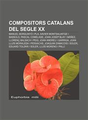 Compositors catalans del segle XX Manuel Borgunyó i Pla, Xavier Montsalvatge i Bassols, Pascal Comelade, Joan Josep Blay i Màñez,1232746533,9781232746539