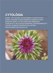 Cytológia Bunka, Typy buniek, Mitochondria, Eukaryotická bunka, Ribozóm, Eukaryogenéza, Bunková stena, Bunkové jadro, Cytoplazmatická membrána,123299250X,9781232992509