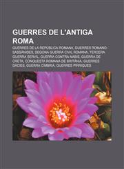 Guerres de l'antiga Roma Guerres de la República Romana, Guerres romano-sassànides, Segona guerra civil romana, Tercera Guerra Servil,1232749672,9781232749677
