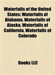 Waterfalls of the United States Waterfalls of Alabama, Waterfalls of Alaska, Waterfalls of California, Waterfalls of Colorado,1158000227,9781158000227