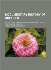Documentary history of Suffield; in the colony and province of Massachusetts Bay in New England, 1660-1749,1236251784,9781236251787