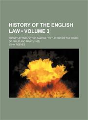 History of the English Law (Volume 3); From the Time of the Saxons, to the End of the Reign of Philip and Mary (1558),115422290X,9781154222906