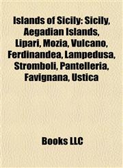 Islands of Sicily Sicily, Aegadian Islands, Lipari, Mozia, Vulcano, Ferdinandea, Lampedusa, Stromboli, Pantelleria, Favignana, Ustica,1156775310,9781156775318
