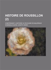 Histoire de Roussillon; Comprenant L'Histoire Du Royaume de Majorque (2 ),123463161X,9781234631611