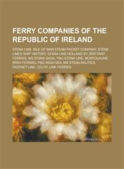 Ferry Companies of the Republic of Ireland Isle of Man Steam Packet Company, Brittany Ferries, Norfolkline, Stena Line, Irish Ferries,115613935X,9781156139356