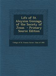 Life of St. Aloysius Gonzaga, of the Society of Jesus - Primary Source Edition,1294672274,9781294672272
