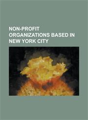 Non-Profit Organizations Based in New York City 3gny, 59e59 Theaters, ABC No Rio, Abyssinian Development Corporation, Academy of American Poets, Achi,1156062446,9781156062449