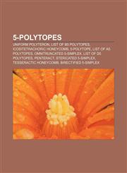 5-polytopes Uniform polyteron, List of B5 polytopes, Icositetrachoric honeycomb, 5-polytope, List of A5 polytopes, Omnitruncated 5-simplex,1155149637,9781155149639