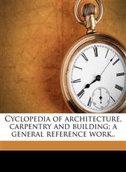 Cyclopedia of architecture, carpentry and building; a general reference work.. Volume 3,1171522363,9781171522362