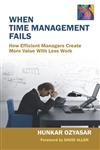 When Time Management Fails How Efficient Managers Creat More Value with Less Work,8124801584,9788124801581