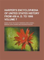 Harper's encyclopædia of United States history from 458 A. D. to 1906; based upon the plan of Benson John Lossing ... Volume 7,1230173552,9781230173559