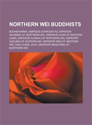 Northern Wei Buddhists Bodhidharma, Empress Dowager Hu, Emperor Xiaoming of Northern Wei, Emperor Xuan of Western Liang, Emperor Xuanwu of No,1155788044,9781155788043