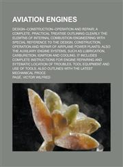 Aviation Engines; Design--Construction--Operation and Repair a Complete, Practical Treatise Outlining Clearly the Elemtns of Internal Combustion Engin,1236223934,9781236223937