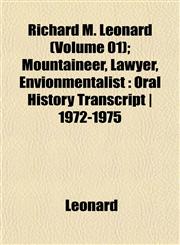 Richard M. Leonard (Volume 01); Mountaineer, Lawyer, Envionmentalist Oral History Transcript | 1972-1975,1152585940,9781152585942