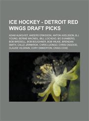 Ice Hockey - Detroit Red Wings draft picks Adam Almqvist, Anders Eriksson, Anton Axelsson, B.J. Young, Bernie MacNeil, Bill Lochead, Bo Svanberg, Bob Birdsell, Bob Boughner, Bob Wilkie, Brendan Smith, Calle Järnkrok, Chris Luongo, Chris Osgood,123475505X,9781234755058