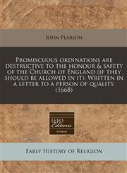 Promiscuous ordinations are destructive to the honour & safety of the Church of England (if they should be allowed in it). Written in a letter to a person of quality. (1668),1240846266,9781240846269