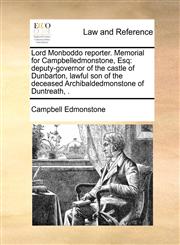 Lord Monboddo reporter. Memorial for Campbelledmonstone, Esq deputy-governor of the castle of Dunbarton,  lawful son of the deceased Archibaldedmonstone of Duntreath, .,1171417942,9781171417941