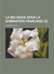 La Belgique Sous La Domination Francaise (2 ),1153545659,9781153545655